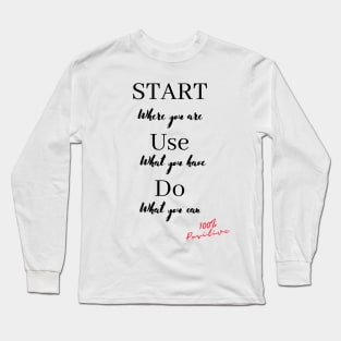 Start where you are, Use what you have, Do what you can Long Sleeve T-Shirt